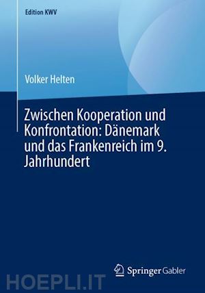 helten volker - zwischen kooperation und konfrontation: dänemark und das frankenreich im 9. jahrhundert