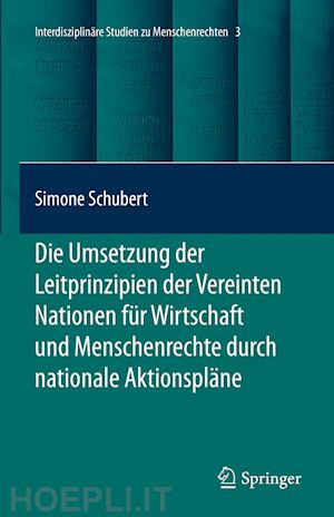 schubert simone - die umsetzung der leitprinzipien der vereinten nationen für wirtschaft und menschenrechte durch nationale aktionspläne