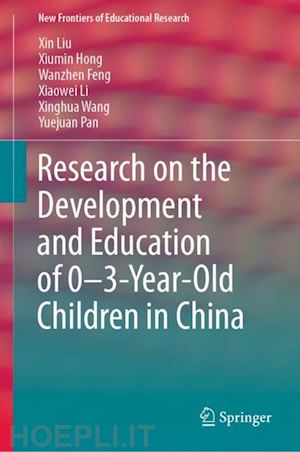 liu xin; hong xiumin; feng wanzhen; li xiaowei; wang xinghua; pan yuejuan - research on the development and education of 0-3-year-old children in china