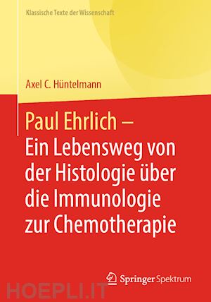 hüntelmann axel c. (curatore) - paul ehrlich  - ein lebensweg von der histologie über die immunologie zur chemotherapie