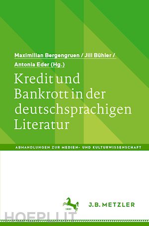 bergengruen maximilian (curatore); bühler jill (curatore); eder antonia (curatore) - kredit und bankrott in der deutschsprachigen literatur