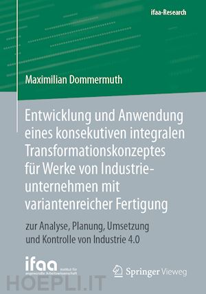 dommermuth maximilian - entwicklung und anwendung eines konsekutiven integralen transformationskonzeptes für werke von industrieunternehmen mit variantenreicher fertigung