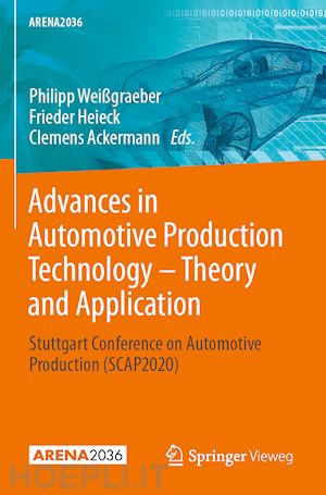 weißgraeber philipp (curatore); heieck frieder (curatore); ackermann clemens (curatore) - advances in automotive production technology – theory and application
