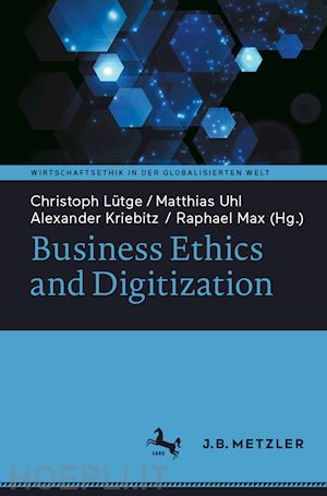 lütge christoph (curatore); uhl matthias (curatore); kriebitz alexander (curatore); max raphael (curatore) - business ethics and digitization