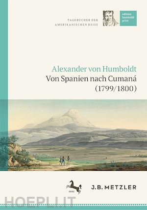 götz carmen (curatore) - alexander von humboldt: tagebücher der amerikanischen reise: von spanien nach cumaná (1799/1800)