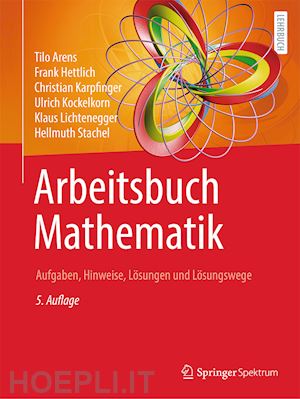 arens tilo; hettlich frank; karpfinger christian; kockelkorn ulrich; lichtenegger klaus; stachel hellmuth - arbeitsbuch mathematik