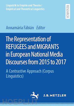 fábián annamária (curatore) - the representation of refugees and migrants in european national media discourses from 2015 to 2017