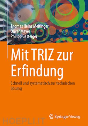 meitinger thomas heinz; mayer oliver; gasteiger philipp - mit triz zur erfindung