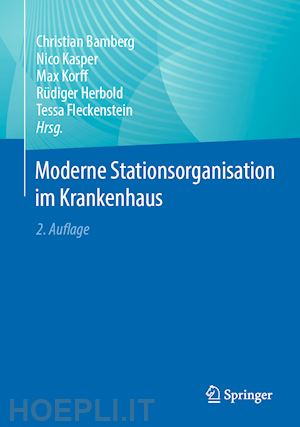 bamberg christian (curatore); kasper nico (curatore); korff max (curatore); herbold rüdiger (curatore); fleckenstein tessa (curatore) - moderne stationsorganisation im krankenhaus