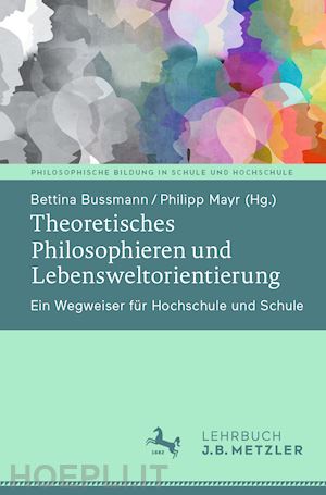 bussmann bettina (curatore); mayr philipp (curatore) - theoretisches philosophieren und lebensweltorientierung