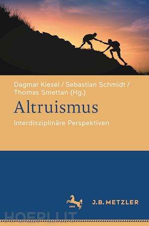 kiesel dagmar (curatore); schmidt sebastian (curatore); smettan thomas (curatore) - altruismus