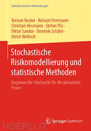 becker torsten; herrmann richard; heumann christian; pilz stefan; sandor viktor; schäfer dominik; wellisch ulrich - stochastische risikomodellierung und statistische methoden