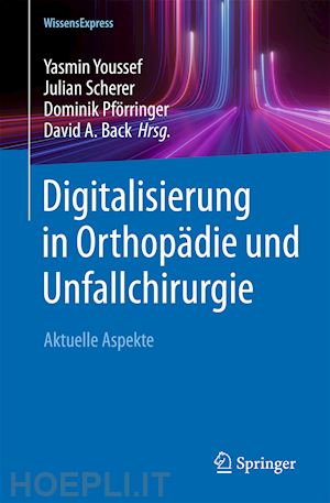 youssef yasmin (curatore); scherer julian (curatore); pförringer dominik (curatore); back david a. (curatore) - digitalisierung in orthopädie und unfallchirurgie