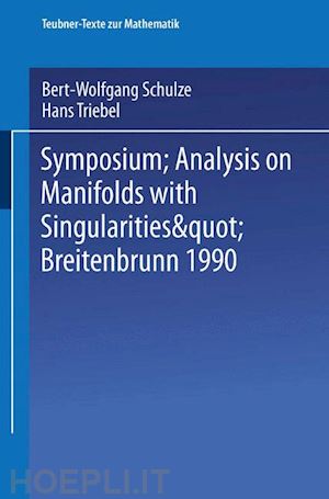 schulze bert-wolfgang (curatore); triebel hans (curatore) - symposium “analysis on manifolds with singularities”, breitenbrunn 1990