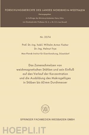 fischer wilhelm anton; frye helmut - das zonenschmelzen von weichmagnetischen stählen und sein einfluß auf den verlauf der konzentration und die ausbildung des makrogefüges in stäben bis 60 mm durchmesser