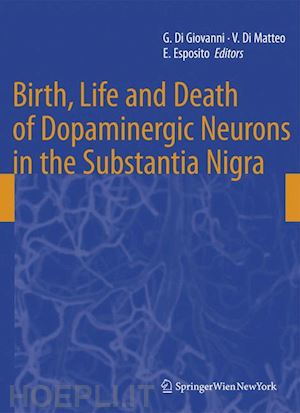 di giovanni giuseppe (curatore); di matteo vincenzo (curatore); esposito ennio (curatore) - birth, life and death of dopaminergic neurons in the substantia nigra