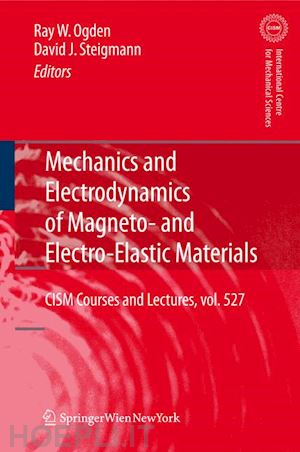 ogden raymond (curatore); steigmann david (curatore) - mechanics and electrodynamics of magneto- and electro-elastic materials