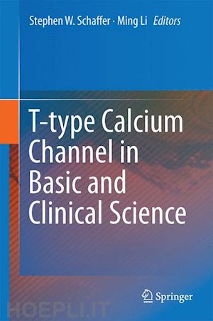 schaffer stephen w. (curatore); li ming (curatore) - t-type calcium channels in basic and clinical science