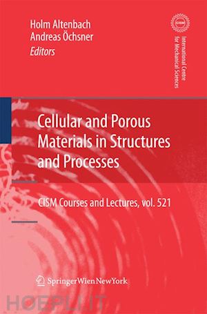 altenbach holm (curatore); Öchsner andreas (curatore) - cellular and porous materials in structures and processes