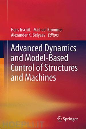 irschik hans (curatore); krommer michael (curatore); belyaev alexander k. (curatore) - advanced dynamics and model-based control of structures and machines