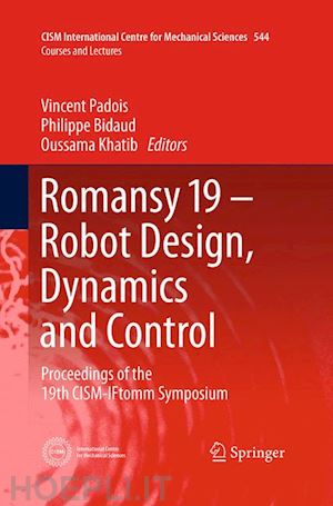 padois vincent (curatore); bidaud philippe (curatore); khatib oussama (curatore) - romansy 19 - robot design, dynamics and control