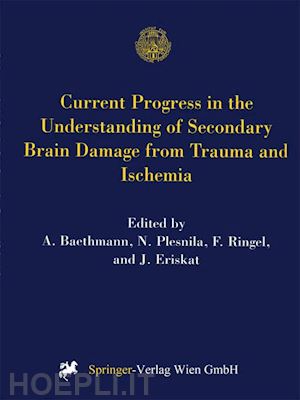 baethmann a. (curatore); plesnila n. (curatore); ringel f. (curatore); eriskat j. (curatore) - current progress in the understanding of secondary brain damage from trauma and ischemia