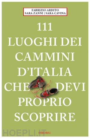 ardito fabrizio; cavina sara; zanni sara - 111 luoghi dei cammini d'italia che devi proprio scoprire