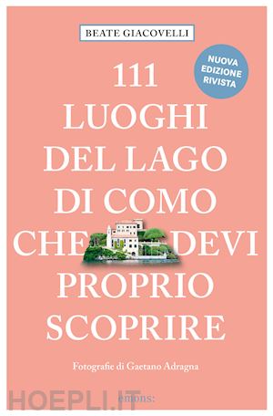 giacovelli beate - 111 luoghi del lago di como che devi proprio scoprire. nuova ediz.