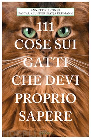 klingner annett; klunder pascal; erdmann katja - 111 cose sui gatti che devi proprio sapere