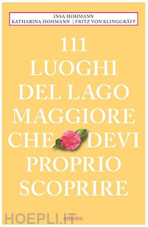 hohmann katharina; hohmann insa; klinggraff fritz - 111 luoghi del lago maggiore che devi proprio scoprire