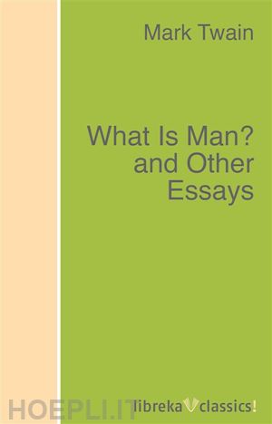 mark twain - what is man? and other essays