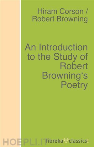 robert browning; hiram corson - an introduction to the study of robert browning's poetry