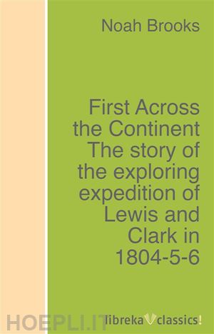 noah brooks - first across the continent the story of the exploring expedition of lewis and clark in 1804-5-6