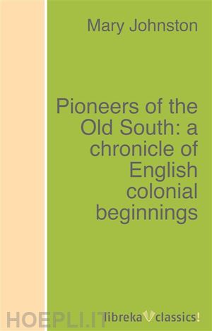 mary johnston - pioneers of the old south: a chronicle of english colonial beginnings