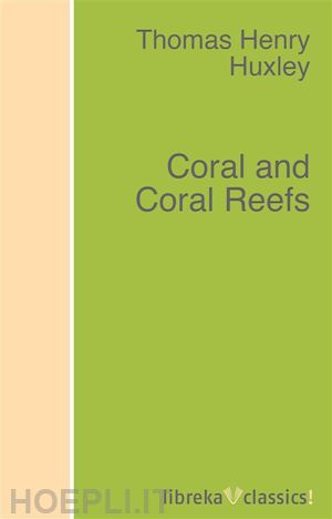 thomas henry huxley - coral and coral reefs