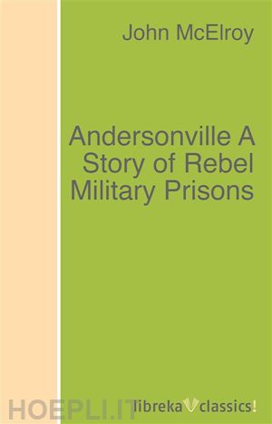john mcelroy - andersonville a story of rebel military prisons