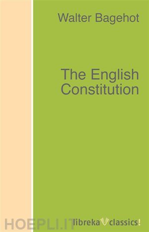 walter bagehot - the english constitution
