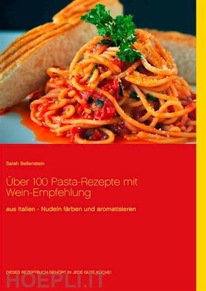 sarah bellenstein - Über 100 pasta-rezepte mit wein-empfehlung