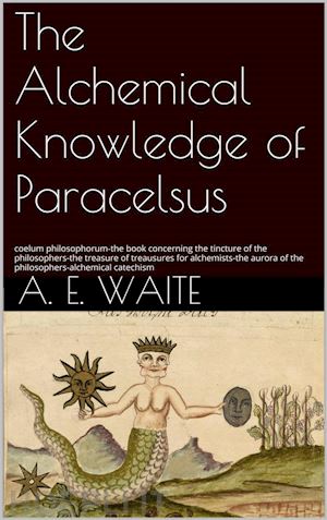 a.e. waite - the alchemical knowledge of paracelsus