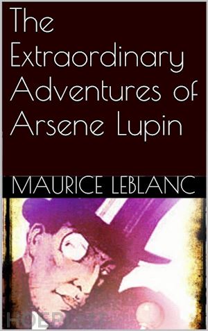 maurice leblanc - the extraordinary adventures of arsene lupin