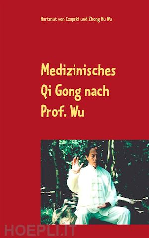 hartmut von czapski; zhong hu wu - medizinisches qi gong nach prof. wu