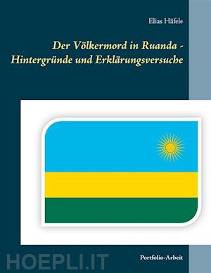 elias häfele - der völkermord in ruanda - hintergründe und erklärungsversuche