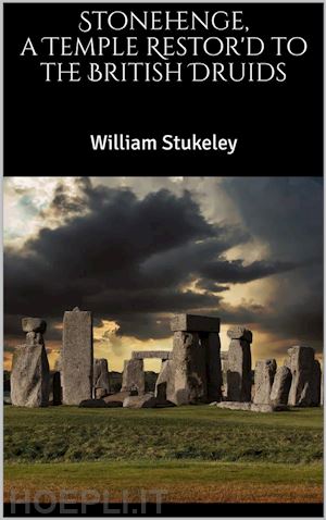 william stukeley - stonehenge, a temple restor'd to the british druids