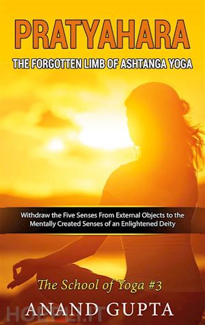 anand gupta - pratyahara - the forgotten limb of ashtanga yoga
