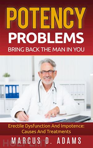 marcus d. adams - potency problems: bring back the man in you