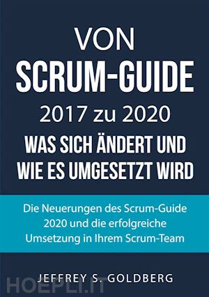 jeffrey s. goldberg - von scrum-guide 2017 zu 2020 - was sich ändert und wie es umgesetzt wird