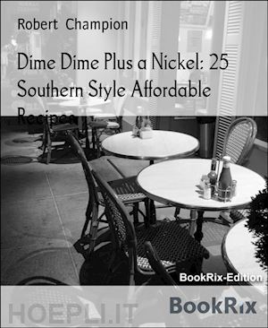robert champion - dime dime plus a nickel: 25 southern style affordable recipes