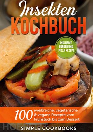 simple cookbooks - insekten kochbuch: 100 eiweißreiche, vegetarische & vegane rezepte vom frühstück bis zum dessert