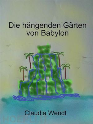 claudia wendt - die hängenden gärten von babylon