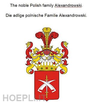 werner zurek - the noble polish family alexandrowski. die adlige polnische familie alexandrowski.